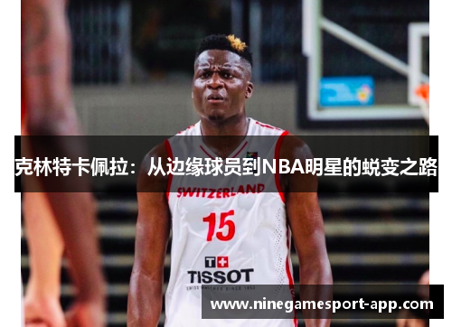 克林特卡佩拉：从边缘球员到NBA明星的蜕变之路