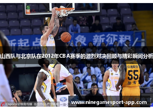 山西队与北京队在2012年CBA赛季的激烈对决回顾与精彩瞬间分析